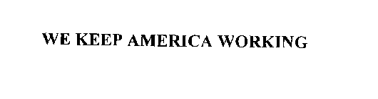 WE KEEP AMERICA WORKING.