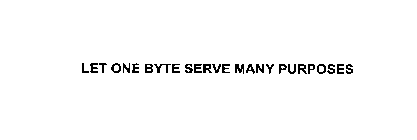 LET ONE BYTE SERVE MANY PURPOSES