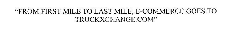 FROM FIRST MILE TO LAST MILE, E-COMMERCE GOES TO TRUCKXCHANGE.COM