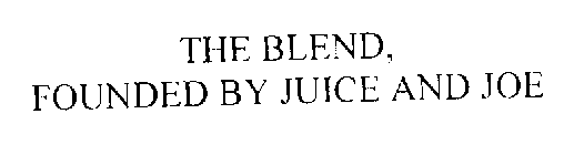 THE BLEND, FOUNDED BY JUICE AND JOE