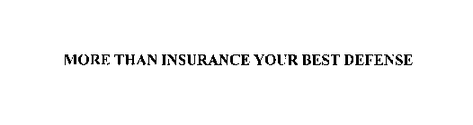 MORE THAN INSURANCE YOUR BEST DEFENSE