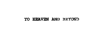 TO HEAVEN AND BEYOND