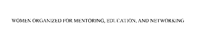 WOMEN ORGANIZED FOR MENTORING, EDUCATION, AND NETWORKING