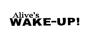 ALIVE'S WAKE-UP!