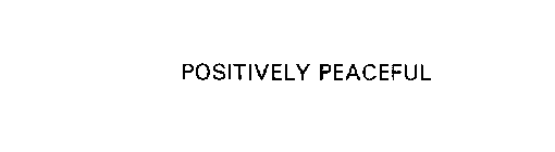 POSITIVELY PEACEFUL