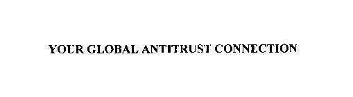 YOUR GLOBAL ANTITRUST CONNECTION