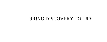 BRINGING DISCOVERY TO LIFE