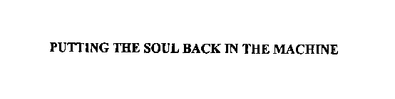 PUTTING THE SOUL BACK IN THE MACHINE