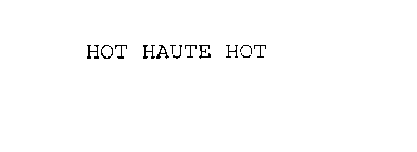 HOT HAUTE HOT