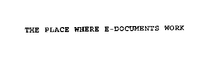 THE PLACE WHERE E-DOCUMENTS WORK