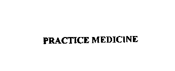 PRACTICE MEDICINE