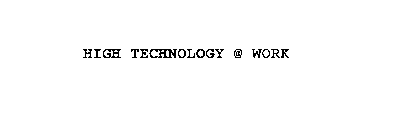 HIGH TECHNOLOGY @ WORK