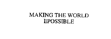 MAKING THE WORLD EPOSSIBLE