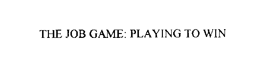 THE JOB GAME: PLAYING TO WIN