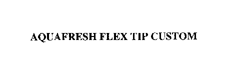 AQUAFRESH FLEX TIP CUSTOM