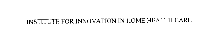 INSTITUTE FOR INNOVATION IN HOME HEALTHCARE