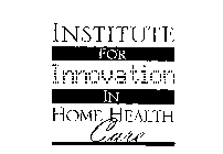 INSTITUTE FOR INNOVATION IN HOME HEALTH CARE
