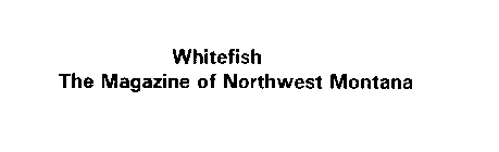 WHITEFISH THE MAGAZINE OF NORTHWEST MONTANA