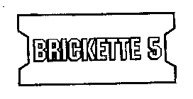 BRICKETTE 5