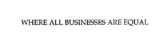 WHERE ALL BUSINESSES ARE EQUAL