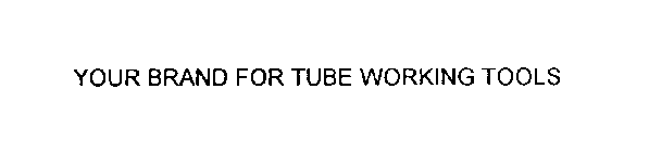 YOUR BRAND FOR TUBE WORKING TOOLS