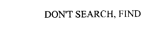 DON'T SEARCH, FIND
