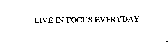 LIVE IN FOCUS EVERYDAY