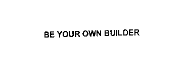 BE YOUR OWN BUILDER