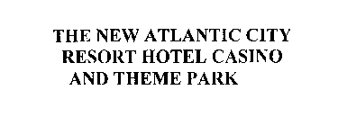 THE NEW ATLANTIC CITY RESORT HOTEL CASINO AND THEME PARK