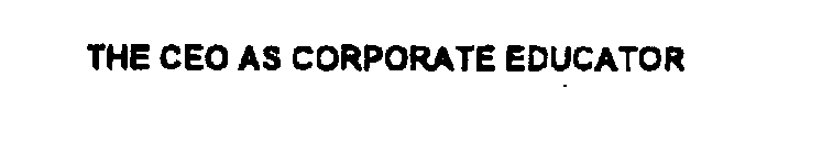 THE CEO AS CORPORATE EDUCATOR
