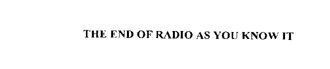 THE END OF RADIO AS YOU KNOW IT
