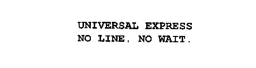 UNIVERSAL EXPRESS NO LINE. NO WAIT.