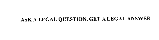 ASK A LEGAL QUESTION, GET A LEGAL ANSWER