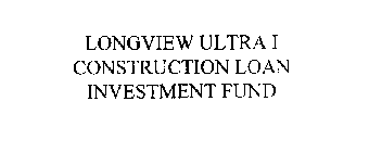 LONGVIEW ULTRA CONSTRUCTION LOAN FUND