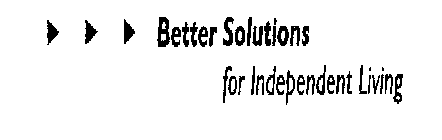 BETTER SOLUTIONS FOR INDEPENDENT LIVING