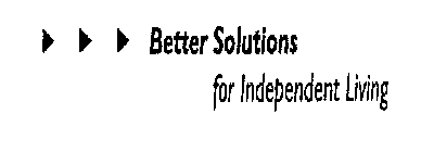 BETTER SOLUTIONS FOR INDEPENDENT LIVING