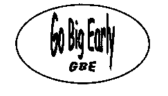 GO BIG EARLY GBE