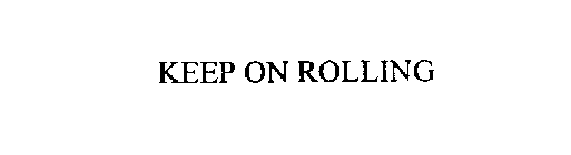 KEEP ON ROLLING