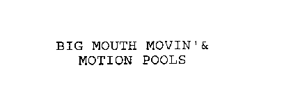 BIG MOUTH MOVIN' & MOTION POOLS