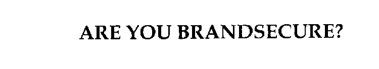 ARE YOU BRANDSECURE?