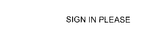 SIGN IN PLEASE