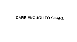 CARE ENOUGH TO SHARE