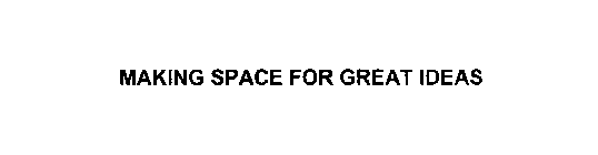 MAKING SPACE FOR GREAT IDEAS