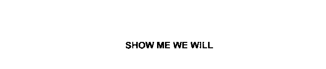 SHOW ME WE WILL