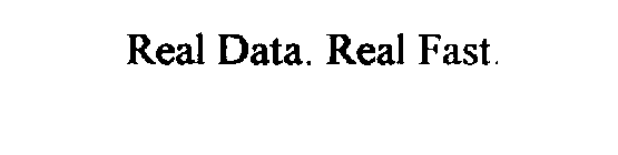 REAL DATA. REAL FAST.