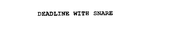 DEADLINE WITH SNARE