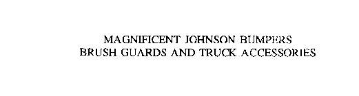 MAGNIFICENT JOHNSON BUMPERS BRUSH GUARDS AND TRUCK ACCESSORIES