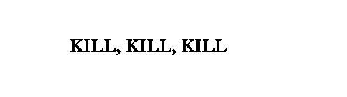 KILL, KILL, KILL