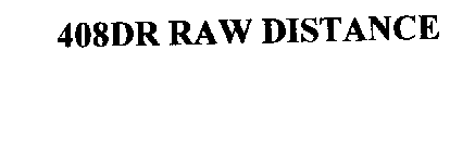 408DR RAW DISTANCE
