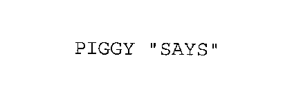 PIGGY SAYS